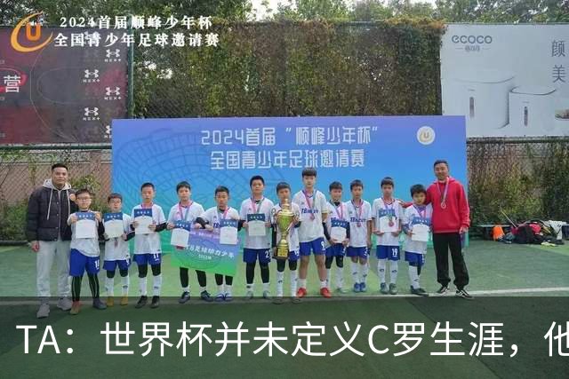 TA：世界杯并未定义C罗生涯，他的职业生涯由他创造的纪录来定义